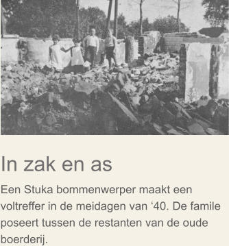 In zak en as Een Stuka bommenwerper maakt een voltreffer in de meidagen van 40. De famile poseert tussen de restanten van de oude boerderij.