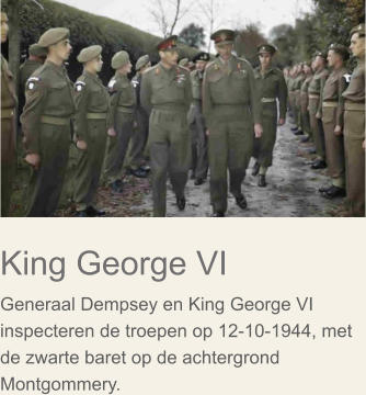 King George VI  Generaal Dempsey en King George VI inspecteren de troepen op 12-10-1944, met de zwarte baret op de achtergrond Montgommery.